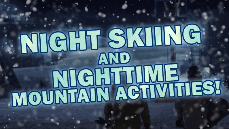 Night Skiing and Nighttime Mountain Activities!